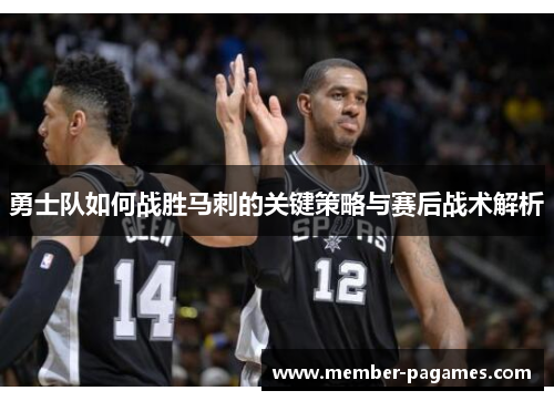 勇士队如何战胜马刺的关键策略与赛后战术解析
