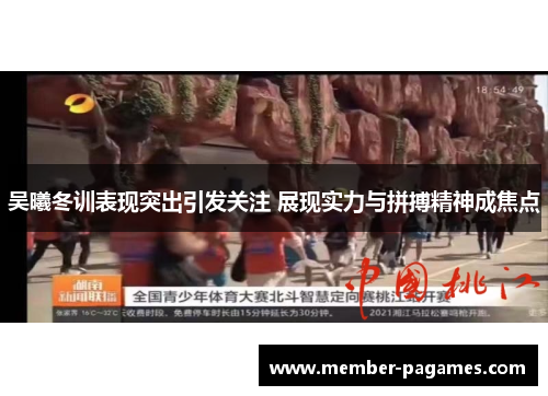 吴曦冬训表现突出引发关注 展现实力与拼搏精神成焦点