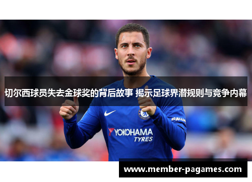 切尔西球员失去金球奖的背后故事 揭示足球界潜规则与竞争内幕