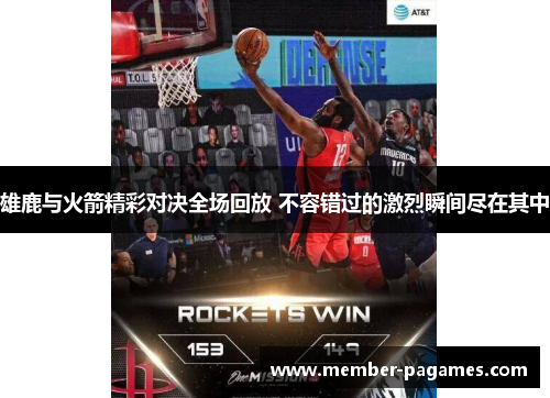 雄鹿与火箭精彩对决全场回放 不容错过的激烈瞬间尽在其中 雄鹿与火箭精彩对决全场回放 不容错过的激烈瞬间尽在其中
