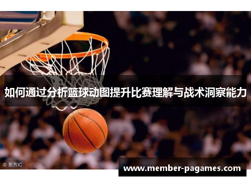 如何通过分析篮球动图提升比赛理解与战术洞察能力