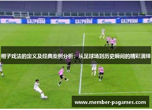 帽子戏法的定义及经典案例分析:从足球场到历史瞬间的精彩演绎 帽子戏法的定义及经典案例分析:从足球场到历史瞬间的精彩演绎