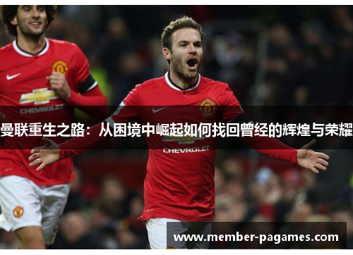 曼联重生之路:从困境中崛起如何找回曾经的辉煌与荣耀 曼联重生之路:从困境中崛起如何找回曾经的辉煌与荣耀