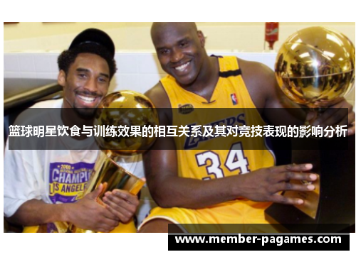 篮球明星饮食与训练效果的相互关系及其对竞技表现的影响分析 篮球明星饮食与训练效果的相互关系及其对竞技表现的影响分析